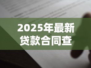 2025年最新贷款合同查询:如何查看个人贷款合同详情 2025年最新贷款合同查询:如何查看个人贷款合同详情