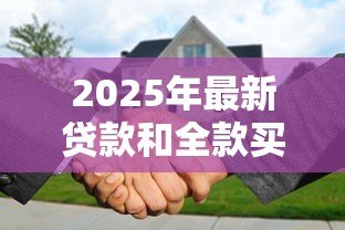 2025年最新贷款和全款买房哪个好：全款购房贷款哪个更划算