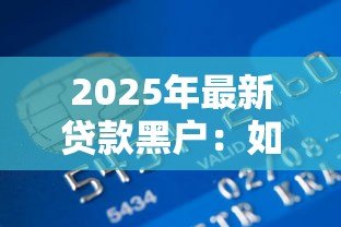 2025年最新贷款黑户：如何修复不良信用记录