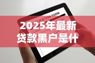 2025年最新贷款黑户是什么意思:征信不良还能申请贷款吗 2025年最新贷款黑户是什么意思:征信不良还能申请贷款吗