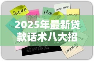 2025年最新贷款话术八大招:贷款沟通有哪些实用技巧 2025年最新贷款话术八大招:贷款沟通有哪些实用技巧