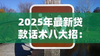 2025年最新贷款话术八大招:贷款沟通有哪些实用技巧 2025年最新贷款话术八大招:贷款沟通有哪些实用技巧