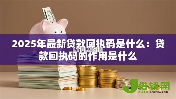 2025年最新贷款回执码是什么：贷款回执码的作用是什么
