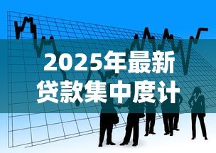 2025年最新贷款集中度计算公式：如何计算银行贷款集中度指标