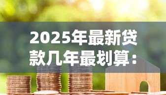 2025年最新贷款几年最划算：房贷期限如何选最省钱