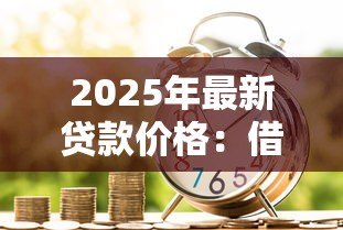 2025年最新贷款价格：借款成本受哪些因素影响