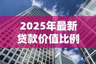 2025年最新贷款价值比例:房贷首付最少需要多少 2025年最新贷款价值比例:房贷首付最少需要多少