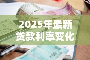 2025年最新贷款利率变化：房贷月供为何忽高忽低