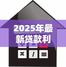 2025年最新贷款利率低:如何申请最优惠的房贷 2025年最新贷款利率低:如何申请最优惠的房贷