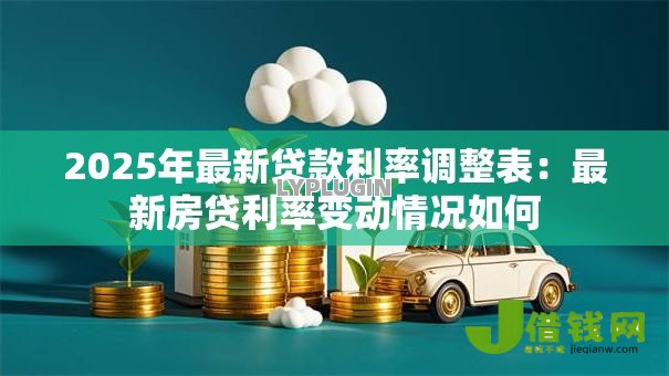 2025年最新贷款利率调整表：最新房贷利率变动情况如何