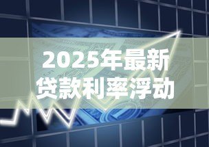 2025年最新贷款利率浮动范围：银行利率调整空间有多大