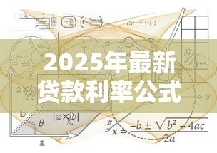 2025年最新贷款利率公式：如何计算贷款利息的具体方法