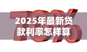 2025年最新贷款利率怎样算：如何计算贷款利率