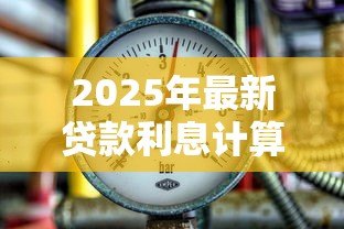 2025年最新贷款利息计算方式：借款利率如何计算才划算