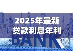 2025年最新贷款利息年利率怎么算：如何计算贷款年化利率