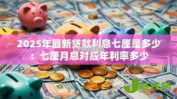 2025年最新贷款利息七厘是多少：七厘月息对应年利率多少