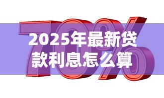 2025年最新贷款利息怎么算公式是什么：计算贷款利息公式是什么