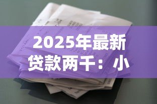 2025年最新贷款两千:小额借款如何快速申请 2025年最新贷款两千:小额借款如何快速申请