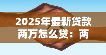 2025年最新贷款两万怎么贷：两万元小额贷款申请流程指南