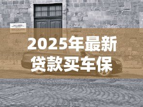 2025年最新贷款买车保险怎么买：贷款购车如何选择合适的保险