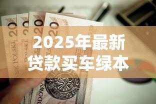 2025年最新贷款买车绿本：车贷结清后为何拿不回绿本？
