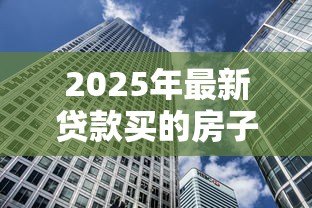 2025年最新贷款买的房子还能抵押贷款吗：按揭房能否二次抵押贷款