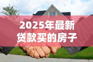 2025年最新贷款买的房子能加名字吗：房贷未清能否添加共有人
