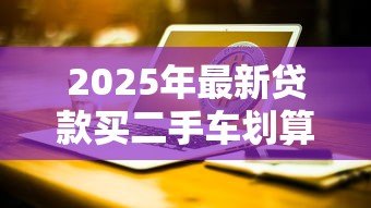 2025年最新贷款买二手车划算吗：二手车分期付款真的值得吗