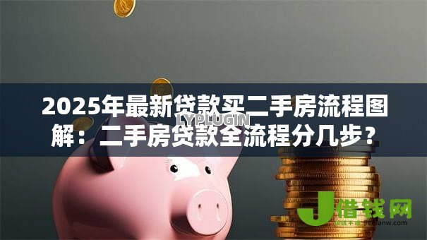 2025年最新贷款买二手房流程图解：二手房贷款全流程分几步？