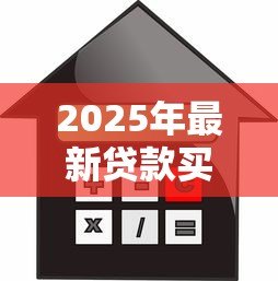 2025年最新贷款买房合算吗:贷款购房与全款相比哪个更省钱 2025年最新贷款买房合算吗:贷款购房与全款相比哪个更省钱