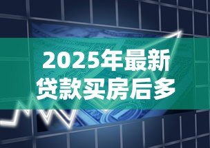 2025年最新贷款买房后多久可以提前还款：房贷提前还款时间限制是多久