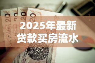 2025年最新贷款买房流水不够怎么办：房贷流水不足如何补救