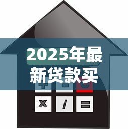2025年最新贷款买房需要抵押吗：购房贷款必须提供抵押物吗