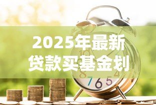 2025年最新贷款买基金划算吗：借款投资基金会带来高收益吗