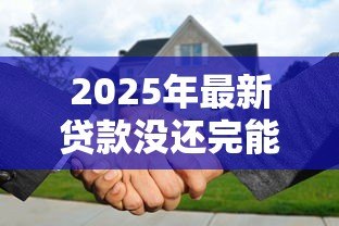 2025年最新贷款没还完能过户吗:按揭车未结清能否办理过户 2025年最新贷款没还完能过户吗:按揭车未结清能否办理过户