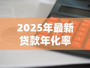 2025年最新贷款年化率怎么算利息:如何根据贷款年化率计算利息 2025年最新贷款年化率怎么算利息:如何根据贷款年化率计算利息