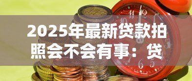 2025年最新贷款拍照会不会有事:贷款时拍照存在风险隐患吗 2025年最新贷款拍照会不会有事:贷款时拍照存在风险隐患吗