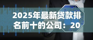2025年最新贷款排名前十的公司：2025年十大贷款平台谁更值得信赖