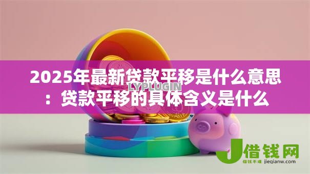 2025年最新贷款平移是什么意思：贷款平移的具体含义是什么