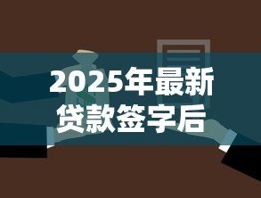 2025年最新贷款签字后就放款吗：贷款签字后是否立即到账