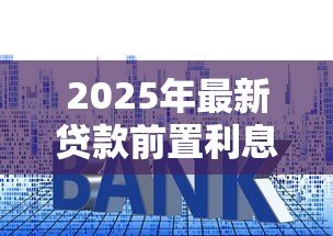 2025年最新贷款前置利息什么意思：提前收取的利息是什么费用