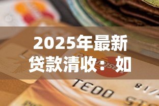 2025年最新贷款清收:如何高效处理逾期贷款问题 2025年最新贷款清收:如何高效处理逾期贷款问题