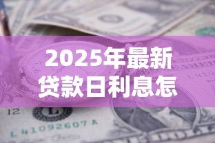 2025年最新贷款日利息怎么算：如何计算贷款每日利息金额