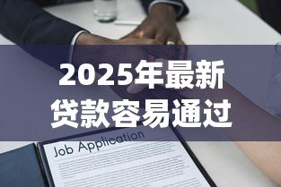 2025年最新贷款容易通过的app:哪些APP借款审批更宽松 2025年最新贷款容易通过的app:哪些APP借款审批更宽松