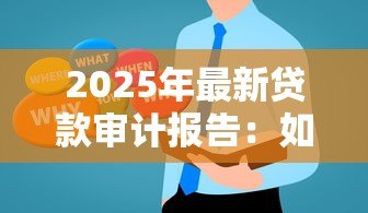 2025年最新贷款审计报告：如何获取信贷审计的核查结果？