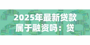 2025年最新贷款属于融资吗：贷款是否属于融资类型