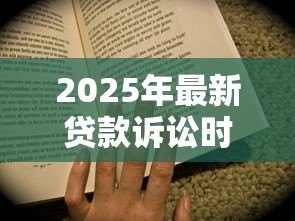 2025年最新贷款诉讼时效最新规定:贷款诉讼时效最新规定有何变化 2025年最新贷款诉讼时效最新规定:贷款诉讼时效最新规定有何变化