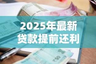 2025年最新贷款提前还利息怎么算：提前还款利息如何计算更划算
