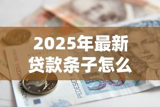2025年最新贷款条子怎么打：借款凭证如何正确书写