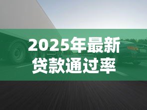 2025年最新贷款通过率高:如何快速获得贷款审批 2025年最新贷款通过率高:如何快速获得贷款审批